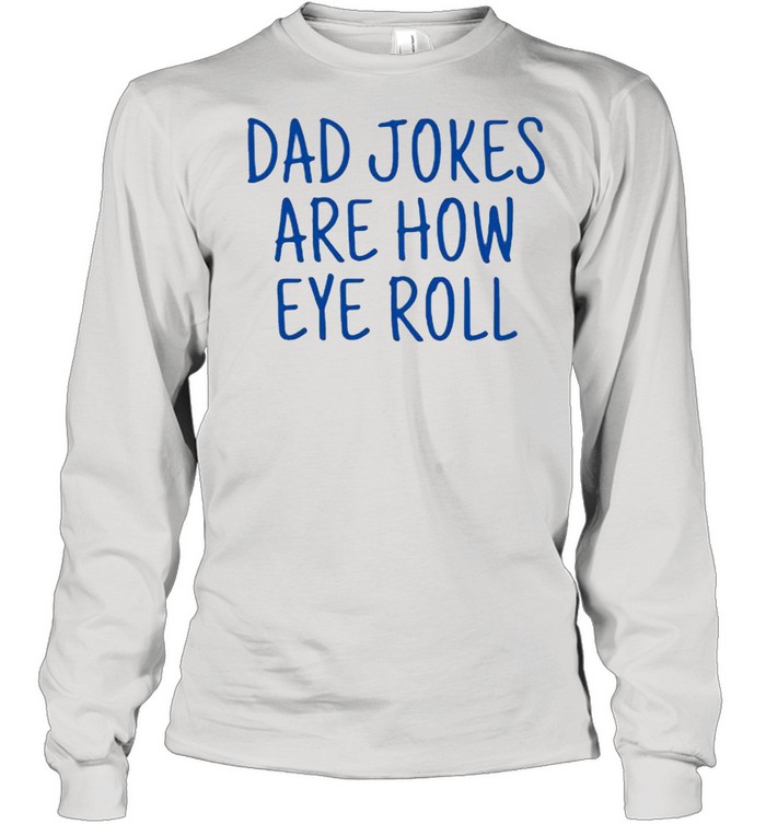 Dad jokes are how eye roll shirt Long Sleeved T-shirt