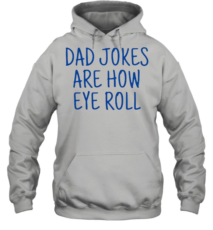 Dad jokes are how eye roll shirt Unisex Hoodie