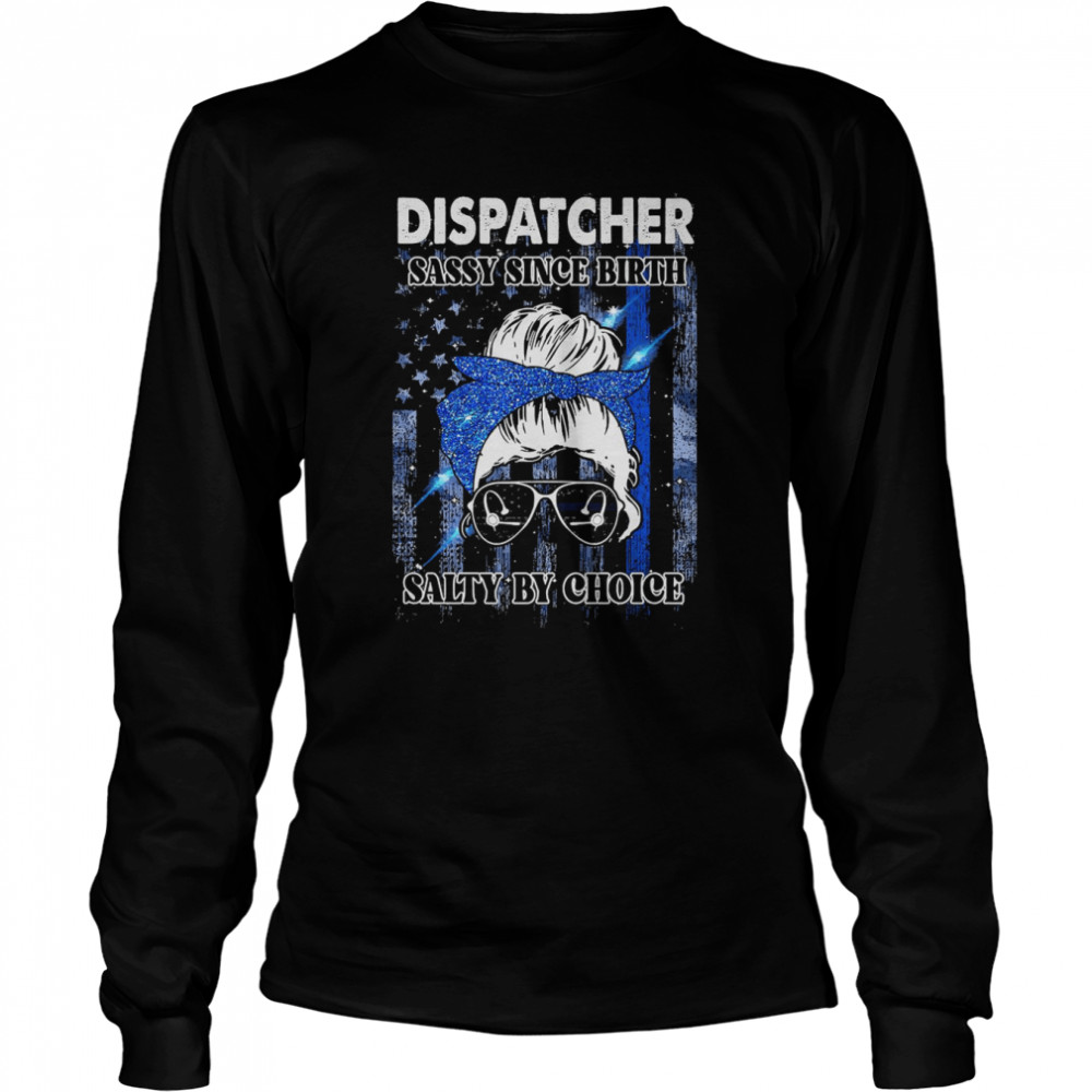 Dispatcher Sassy Since Birth Salty By Choice  Long Sleeved T-shirt