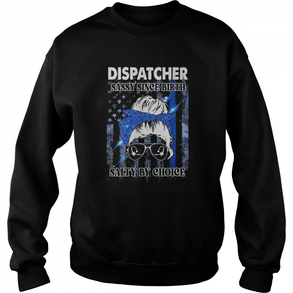 Dispatcher Sassy Since Birth Salty By Choice  Unisex Sweatshirt