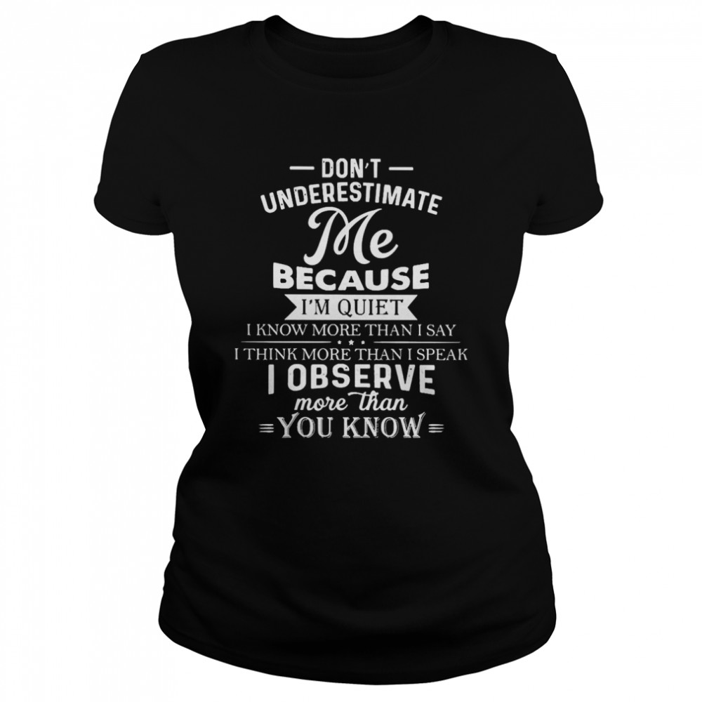 Don’t Underestimate Me Because I’m Quiet  Classic Women's T-shirt
