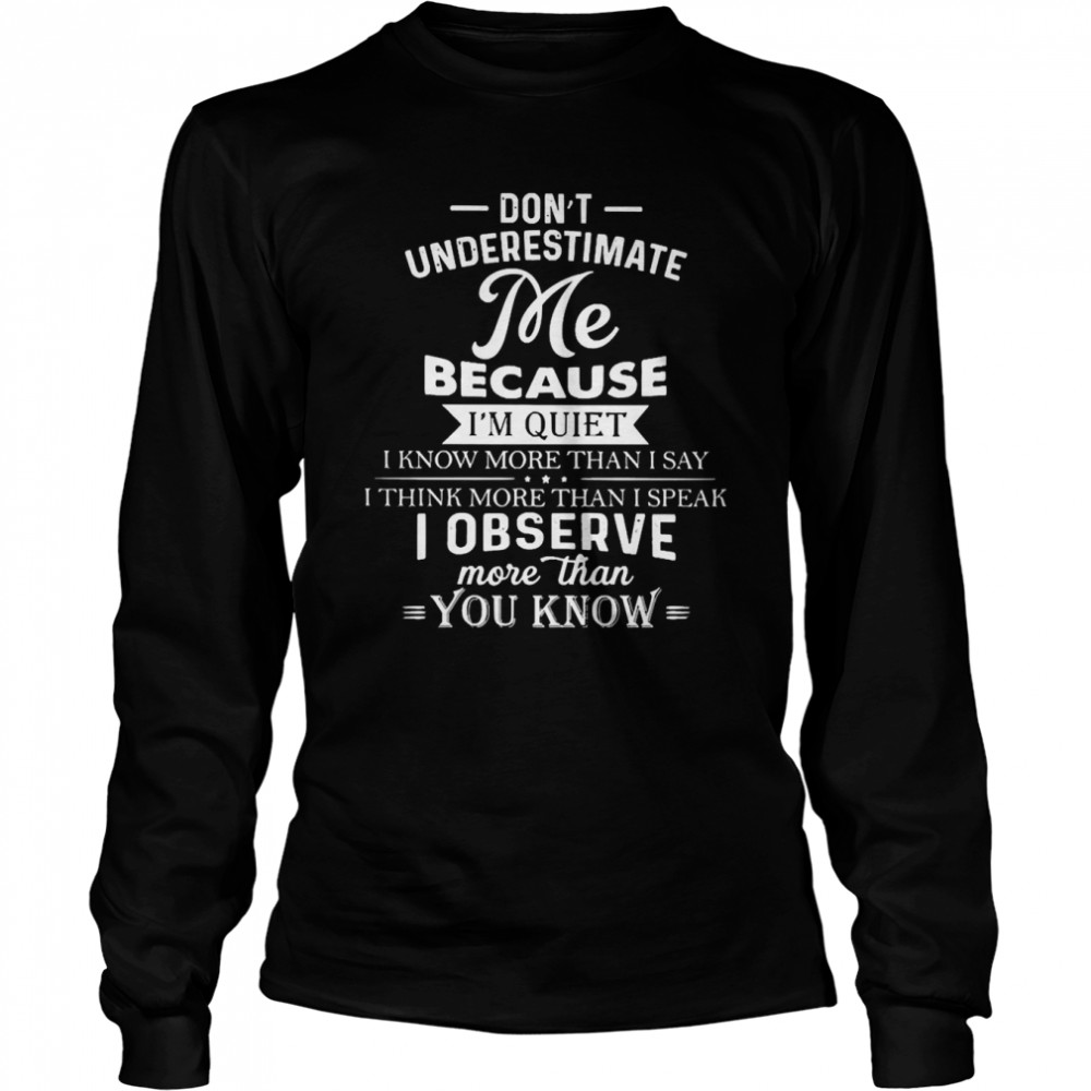 Don’t Underestimate Me Because I’m Quiet  Long Sleeved T-shirt