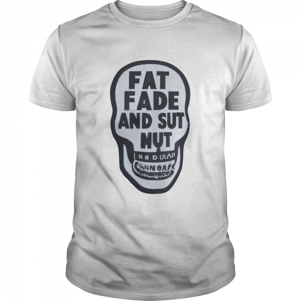 Skull fat fade and sut nut shirt